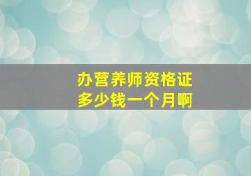 办营养师资格证多少钱一个月啊