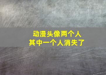 动漫头像两个人其中一个人消失了