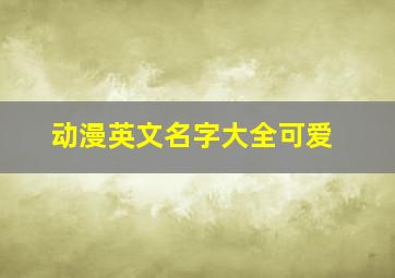 动漫英文名字大全可爱