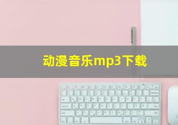 动漫音乐mp3下载