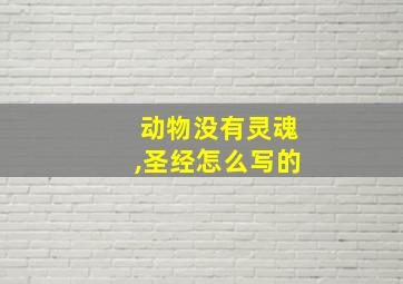 动物没有灵魂,圣经怎么写的