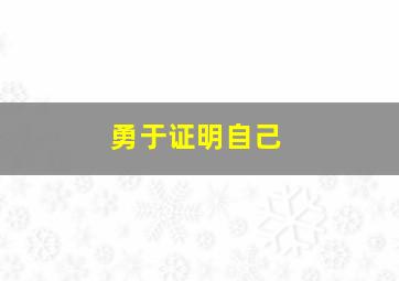 勇于证明自己