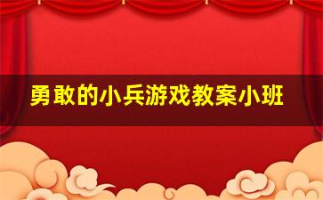 勇敢的小兵游戏教案小班