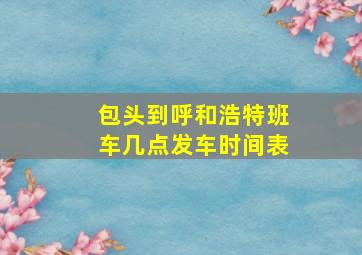 包头到呼和浩特班车几点发车时间表