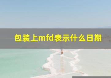 包装上mfd表示什么日期