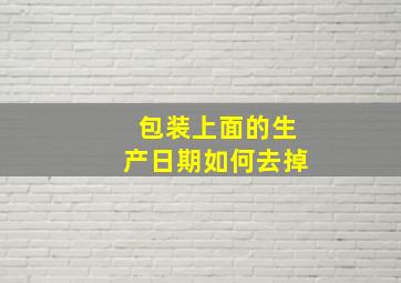 包装上面的生产日期如何去掉