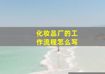 化妆品厂的工作流程怎么写