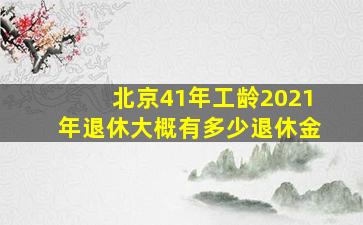 北京41年工龄2021年退休大概有多少退休金