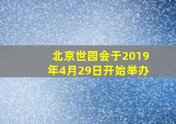 北京世园会于2019年4月29日开始举办