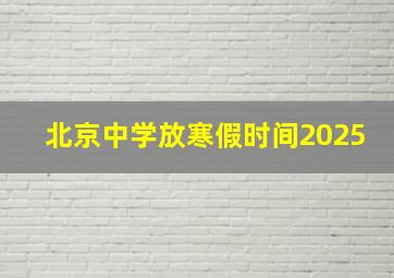 北京中学放寒假时间2025