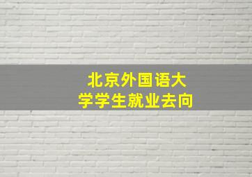 北京外国语大学学生就业去向