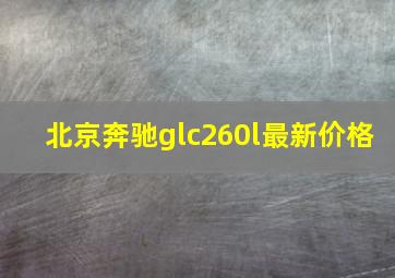 北京奔驰glc260l最新价格