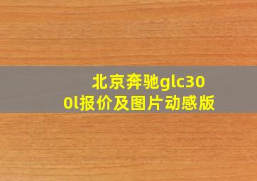 北京奔驰glc300l报价及图片动感版