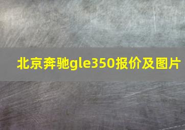 北京奔驰gle350报价及图片