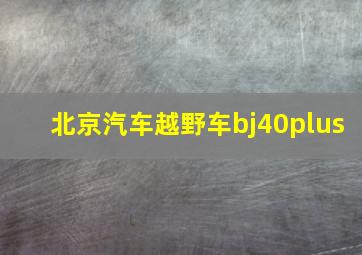 北京汽车越野车bj40plus