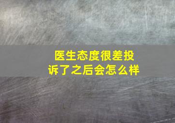 医生态度很差投诉了之后会怎么样