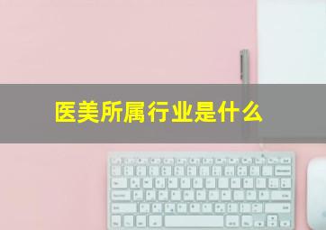 医美所属行业是什么