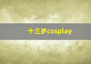 十三岁cosplay