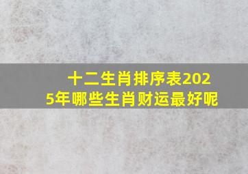 十二生肖排序表2025年哪些生肖财运最好呢