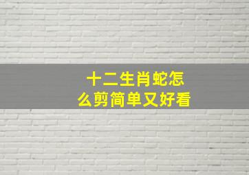 十二生肖蛇怎么剪简单又好看