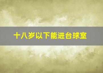 十八岁以下能进台球室