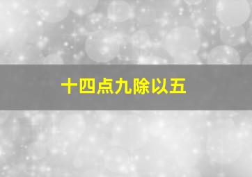 十四点九除以五