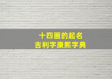 十四画的起名吉利字康熙字典