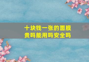 十块钱一张的面膜贵吗能用吗安全吗