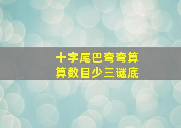 十字尾巴弯弯算算数目少三谜底