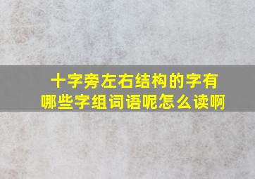 十字旁左右结构的字有哪些字组词语呢怎么读啊