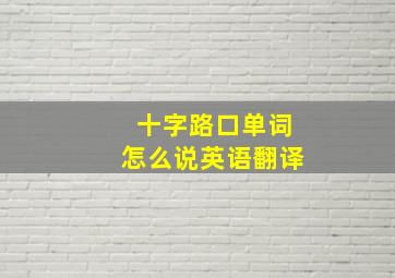 十字路口单词怎么说英语翻译