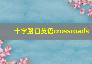 十字路口英语crossroads