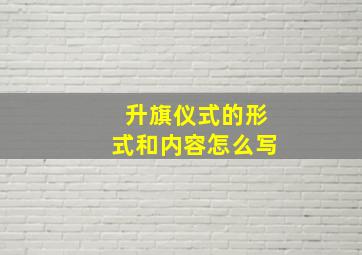 升旗仪式的形式和内容怎么写