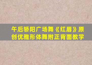 午后骄阳广场舞《红唇》原创优雅形体舞附正背面教学