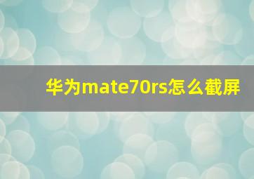 华为mate70rs怎么截屏