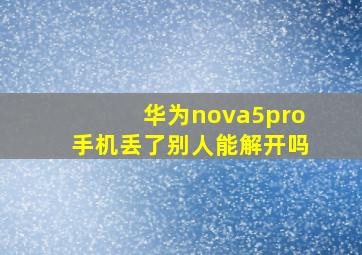 华为nova5pro手机丢了别人能解开吗