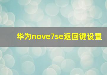 华为nove7se返回键设置