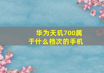 华为天玑700属于什么档次的手机