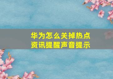 华为怎么关掉热点资讯提醒声音提示