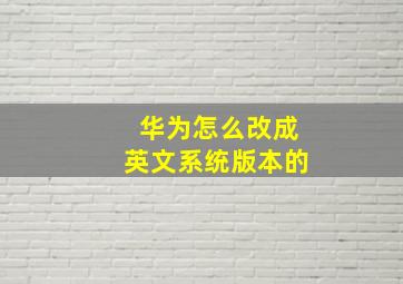 华为怎么改成英文系统版本的