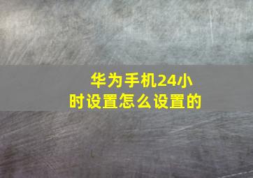 华为手机24小时设置怎么设置的