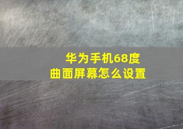 华为手机68度曲面屏幕怎么设置