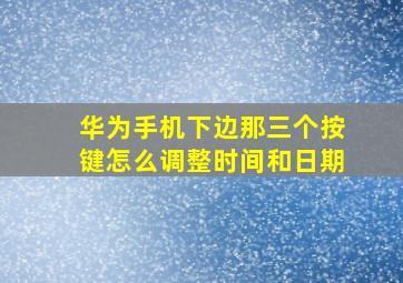 华为手机下边那三个按键怎么调整时间和日期