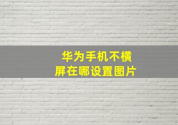 华为手机不横屏在哪设置图片