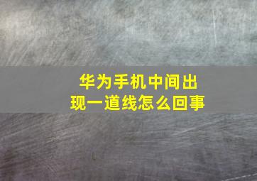 华为手机中间出现一道线怎么回事