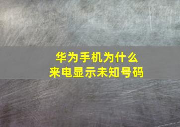 华为手机为什么来电显示未知号码