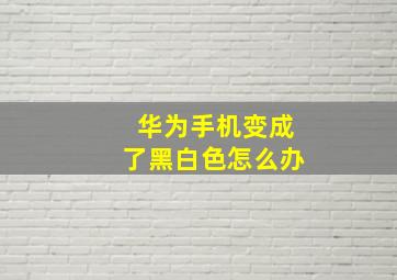 华为手机变成了黑白色怎么办