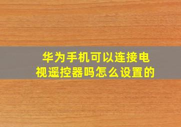 华为手机可以连接电视遥控器吗怎么设置的