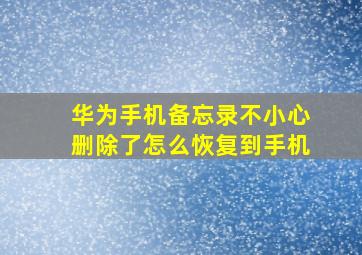 华为手机备忘录不小心删除了怎么恢复到手机