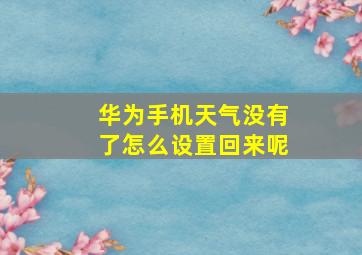 华为手机天气没有了怎么设置回来呢